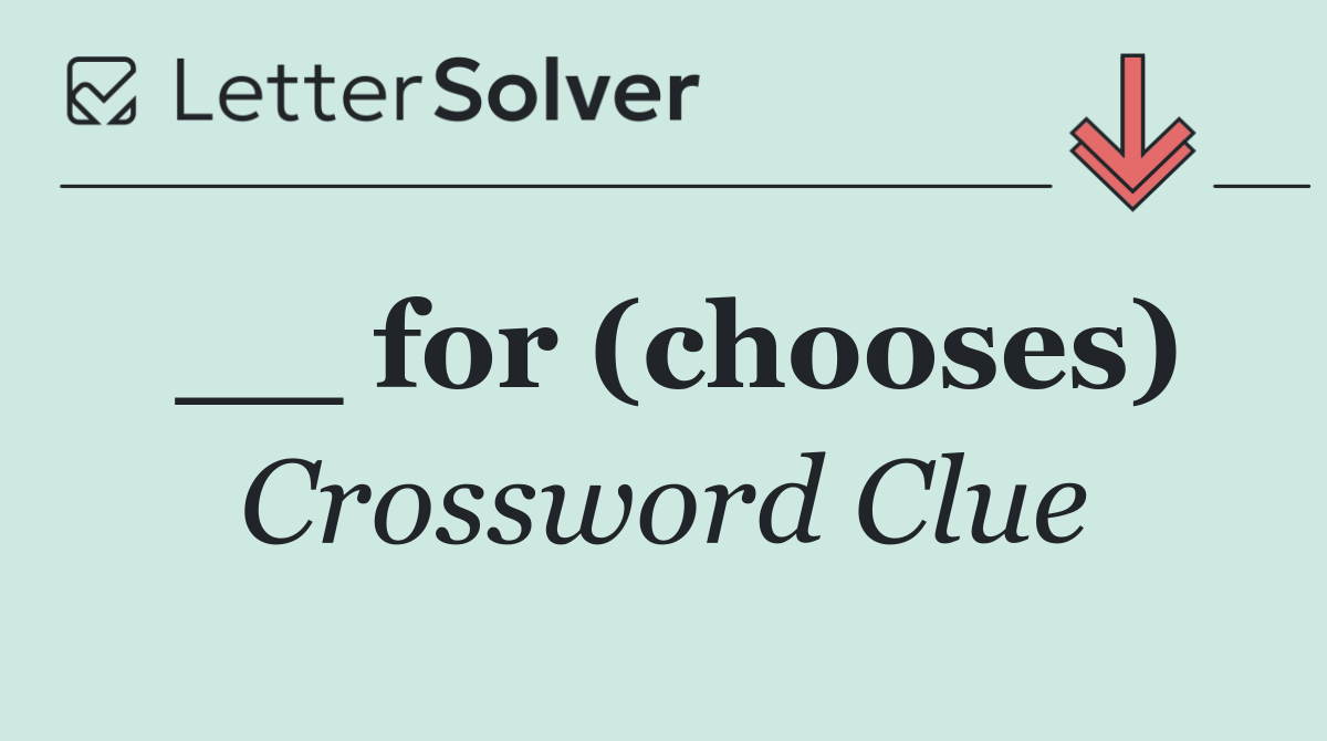 __ for (chooses)