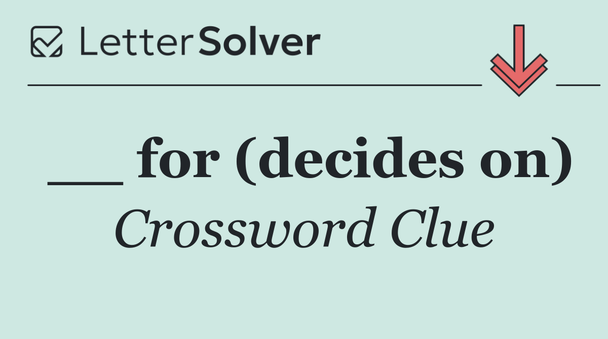 __ for (decides on)
