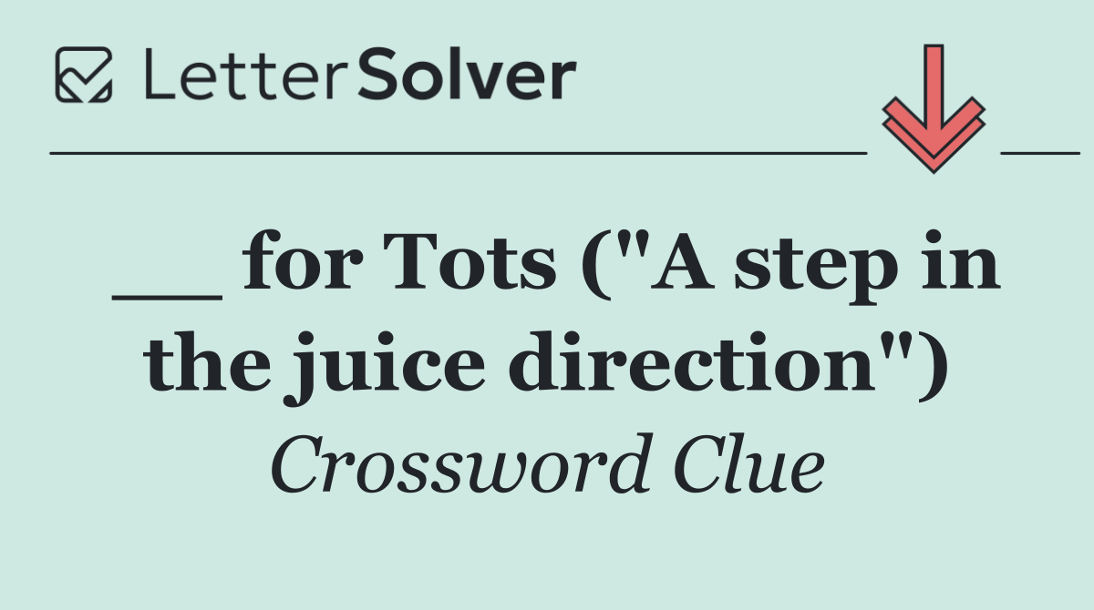 __ for Tots ("A step in the juice direction")