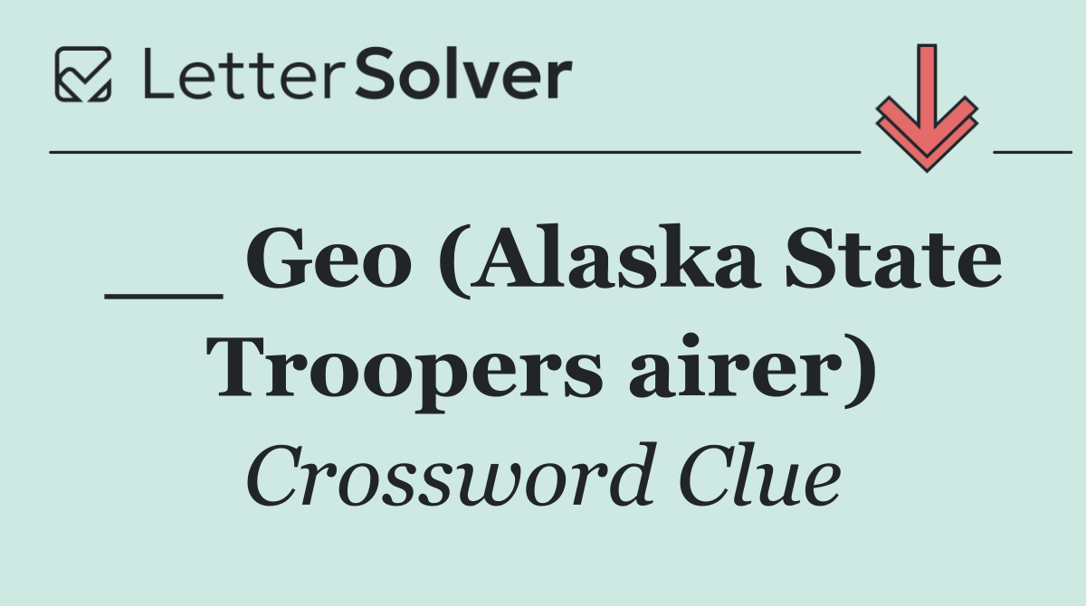__ Geo (Alaska State Troopers airer)