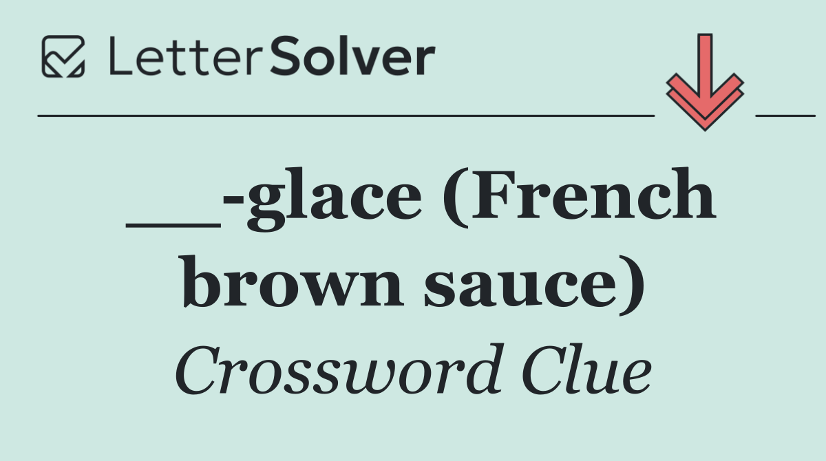 __ glace (French brown sauce)