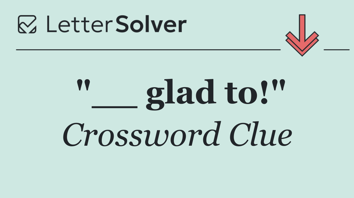 "__ glad to!"