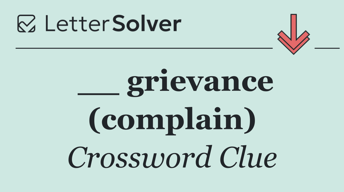 __ grievance (complain)