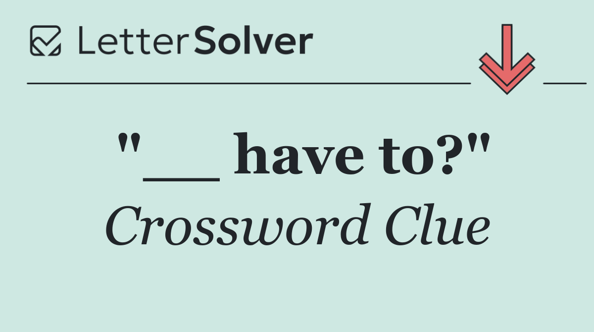"__ have to?"