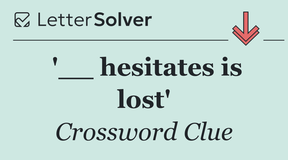 '__ hesitates is lost'