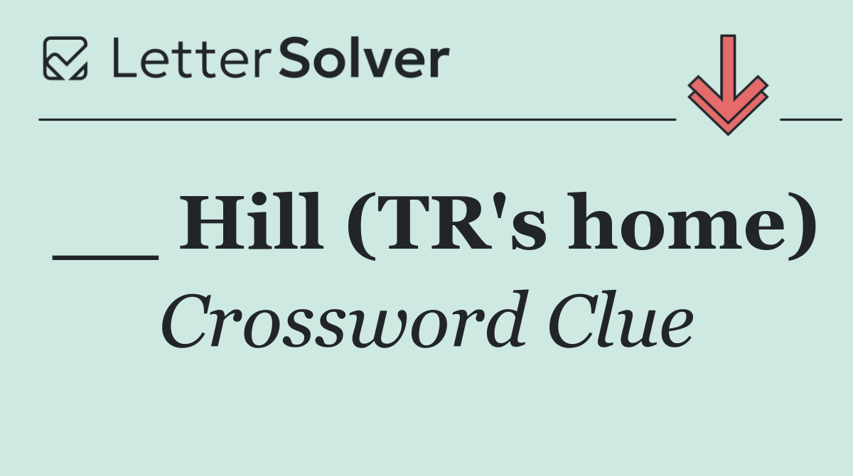 __ Hill (TR's home)