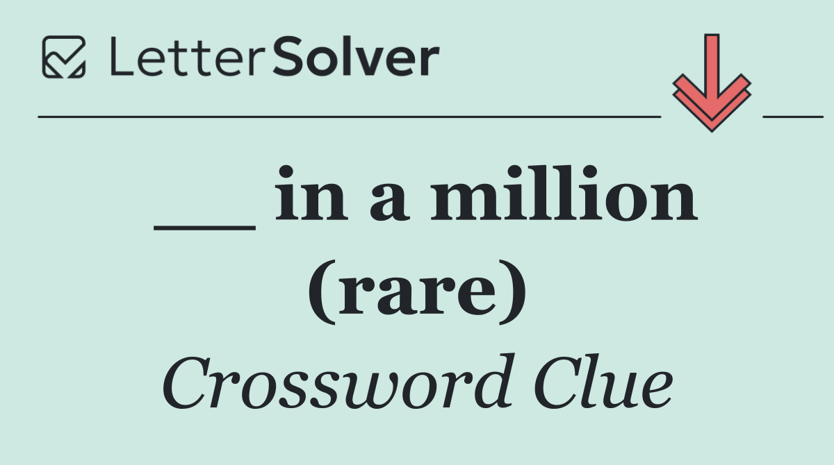 __ in a million (rare)