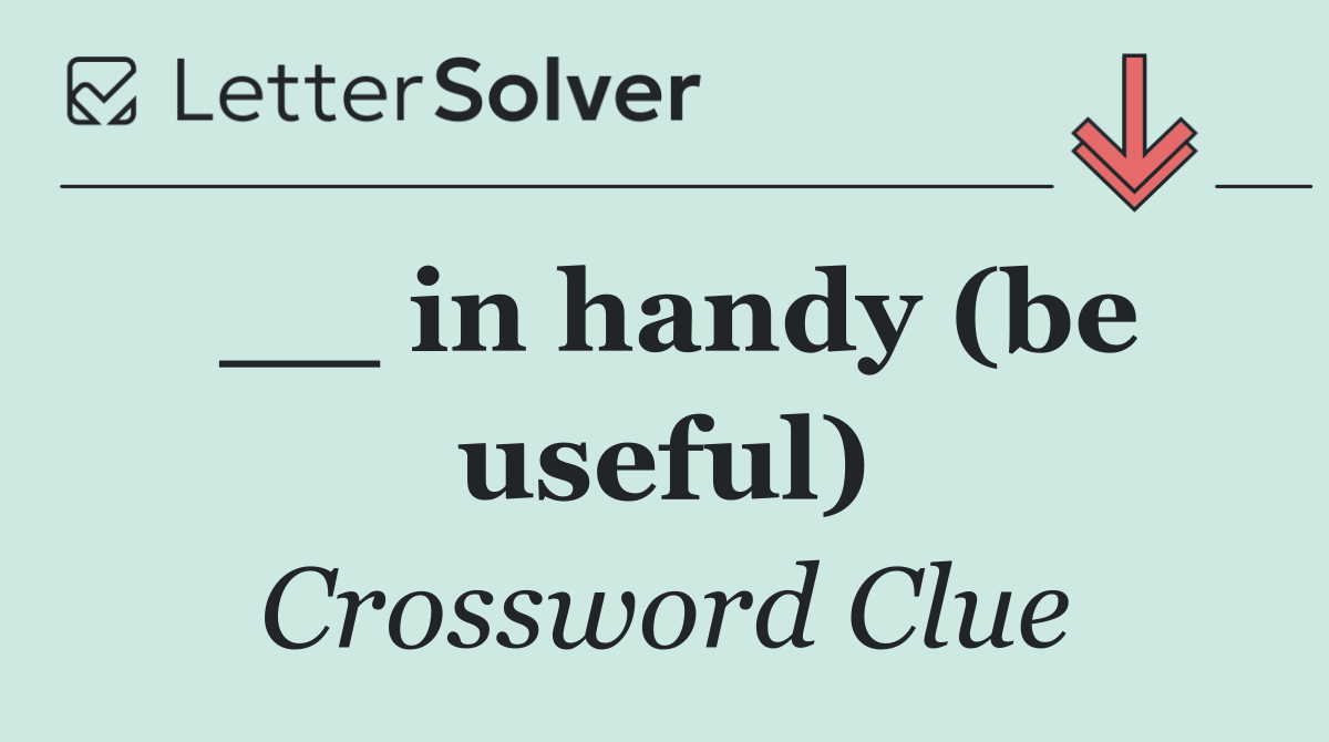 __ in handy (be useful)