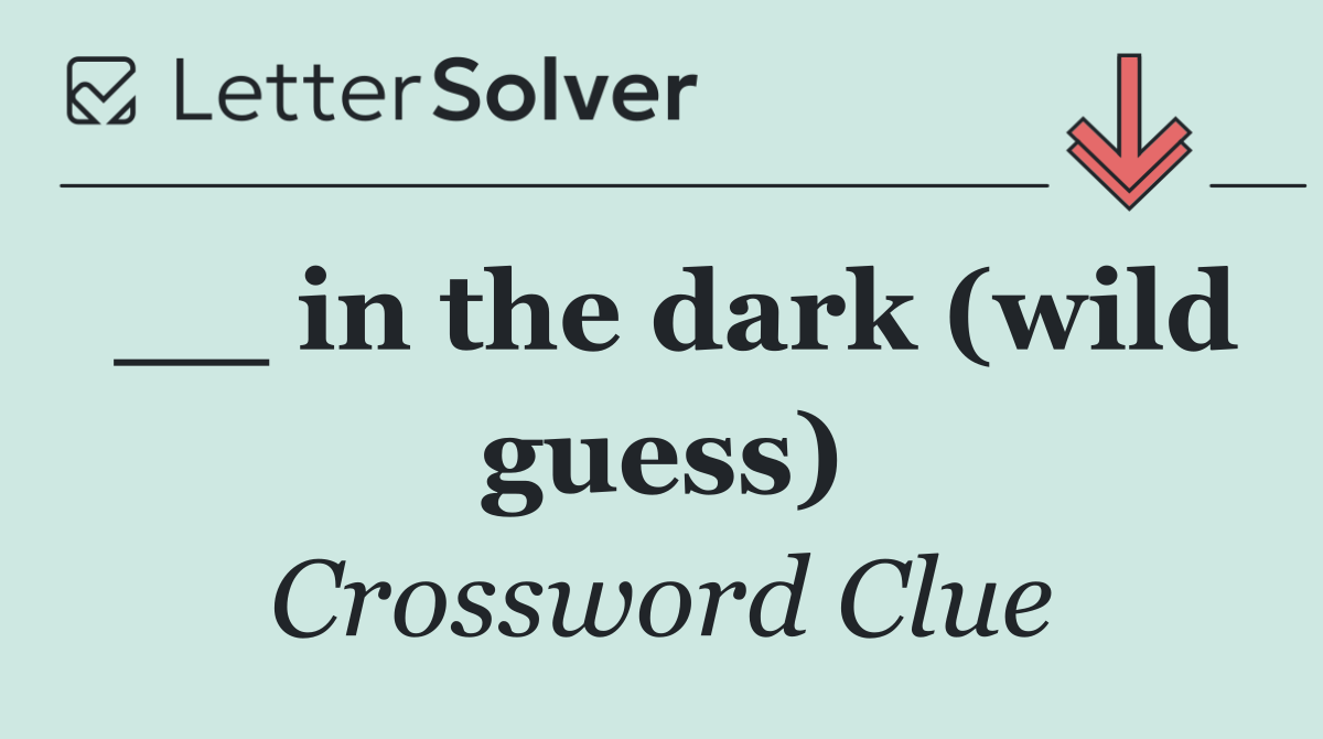 __ in the dark (wild guess)