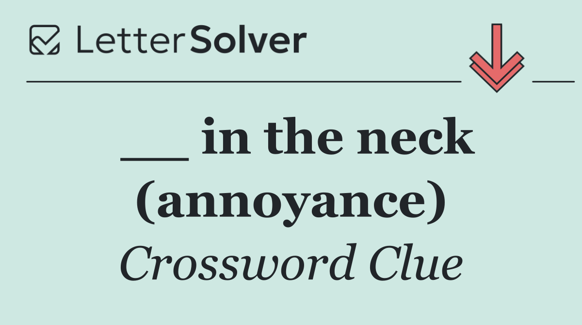 __ in the neck (annoyance)