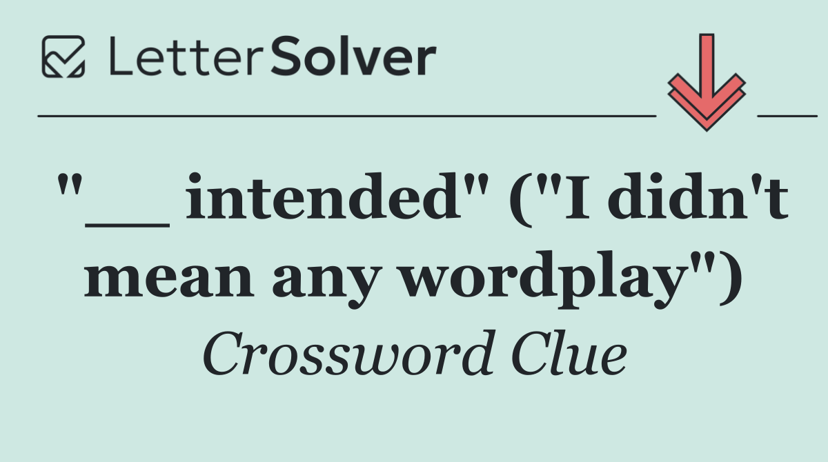 "__ intended" ("I didn't mean any wordplay")