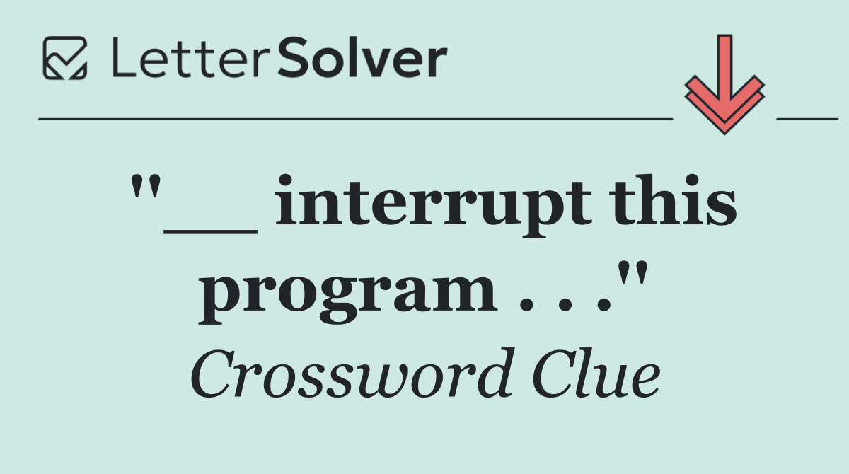 ''__ interrupt this program . . .''