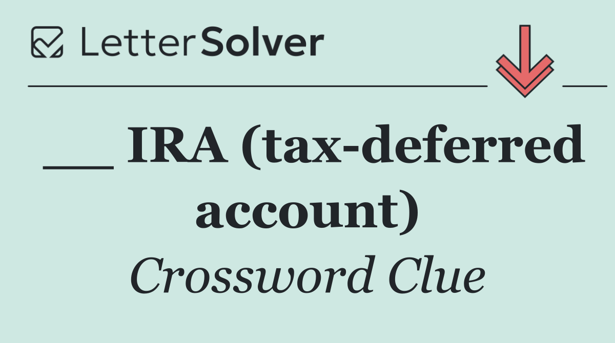 __ IRA (tax deferred account)
