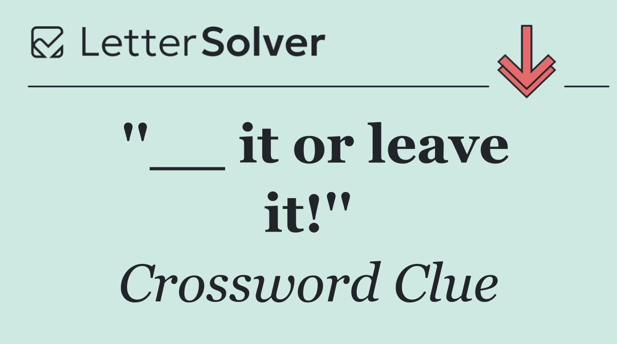 ''__ it or leave it!''