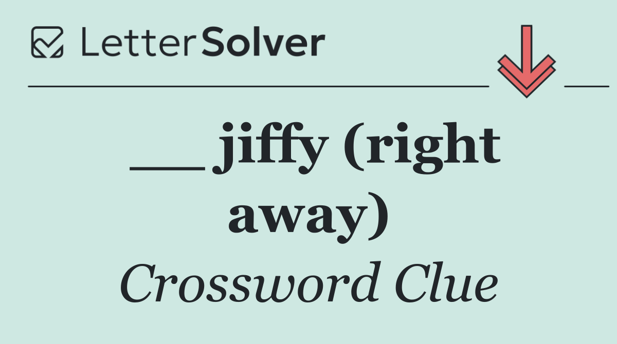 __ jiffy (right away)