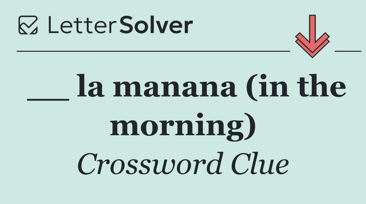 __ la manana (in the morning)