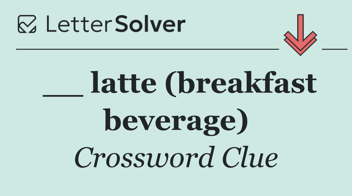 __ latte (breakfast beverage)