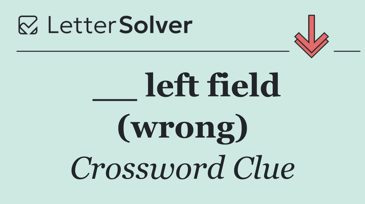 __ left field (wrong)