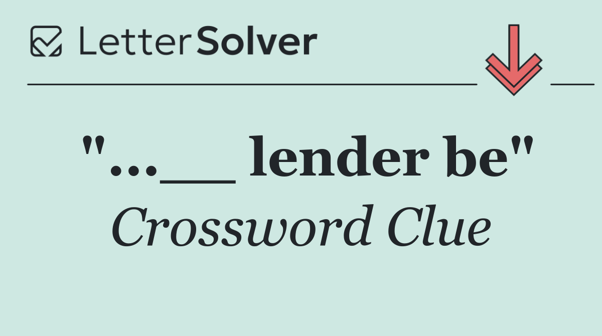 "...__ lender be"