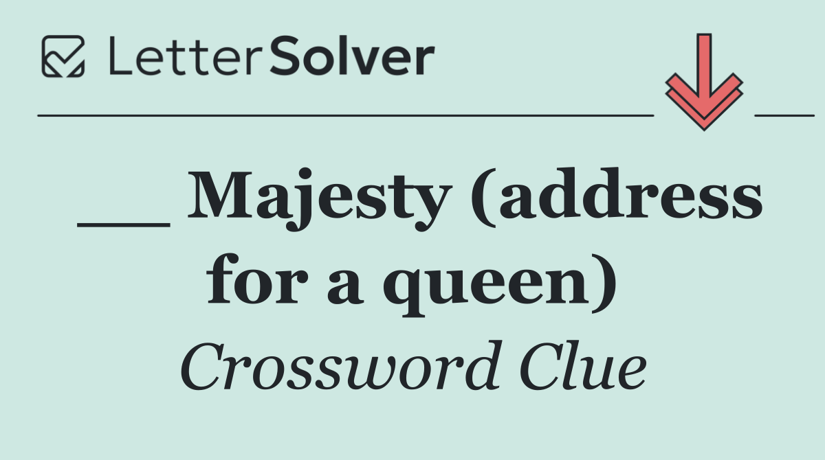 __ Majesty (address for a queen)