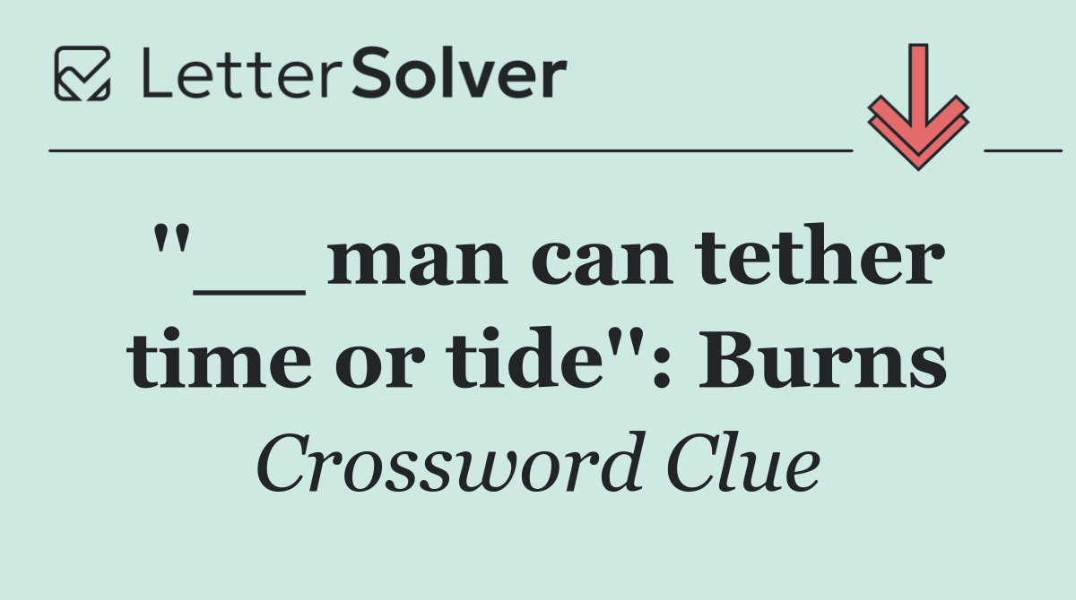 ''__ man can tether time or tide'': Burns
