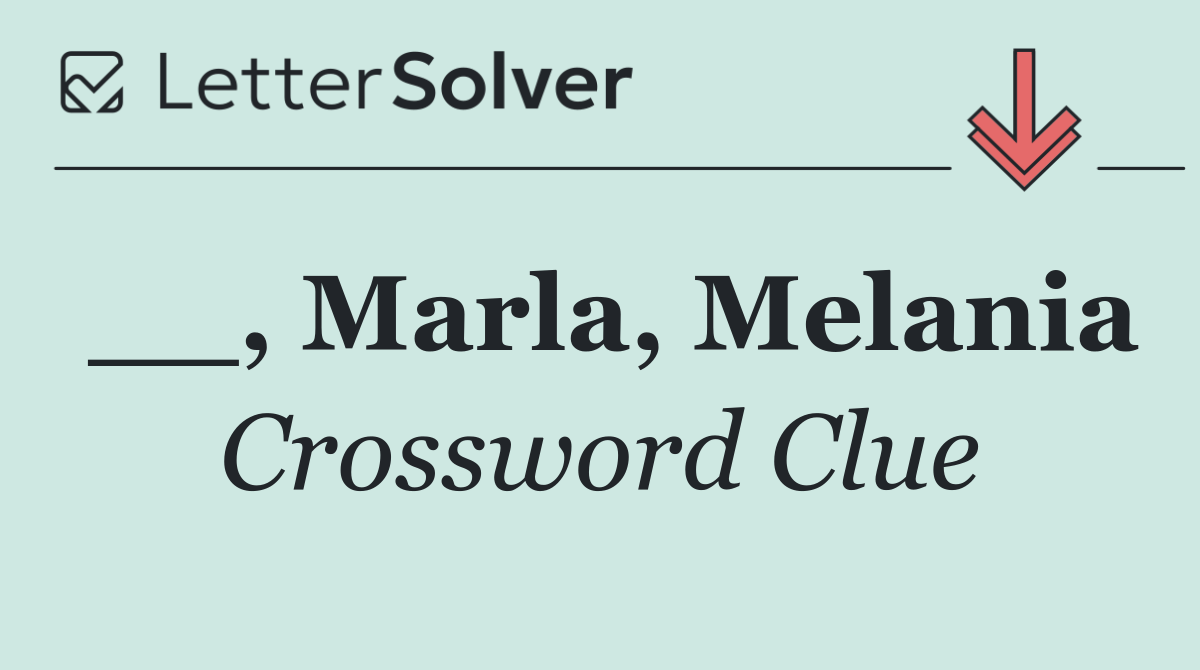 __, Marla, Melania