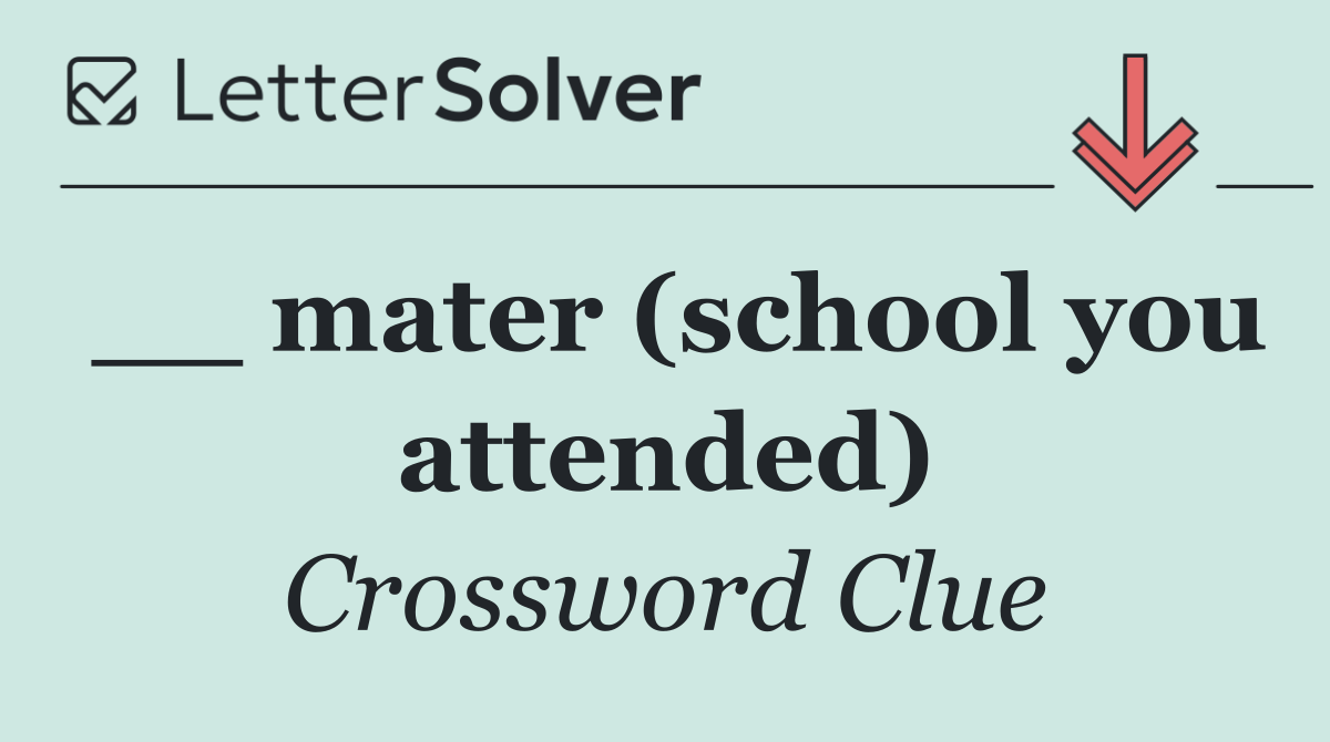 __ mater (school you attended)