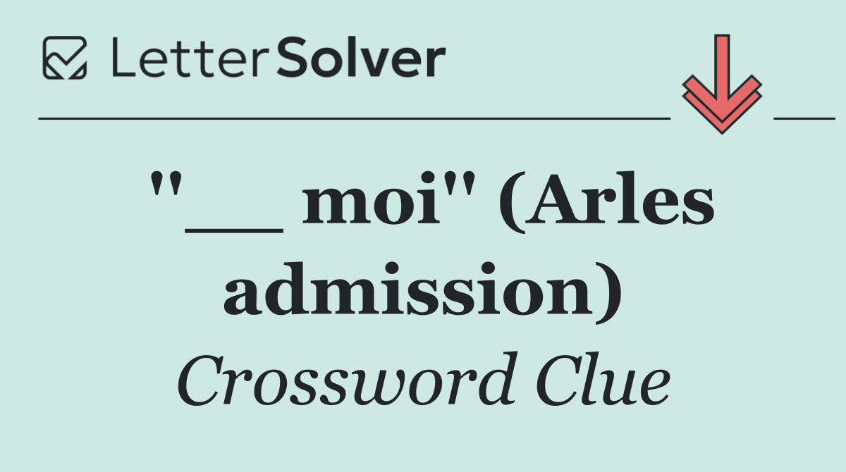 ''__ moi'' (Arles admission)