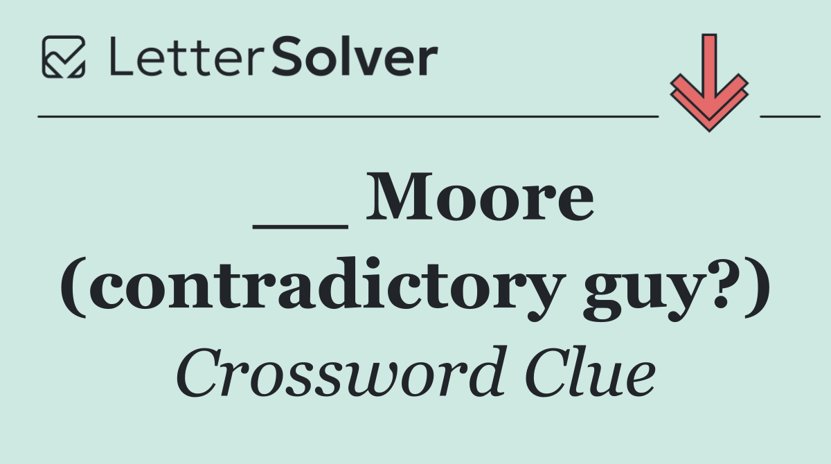 __ Moore (contradictory guy?)