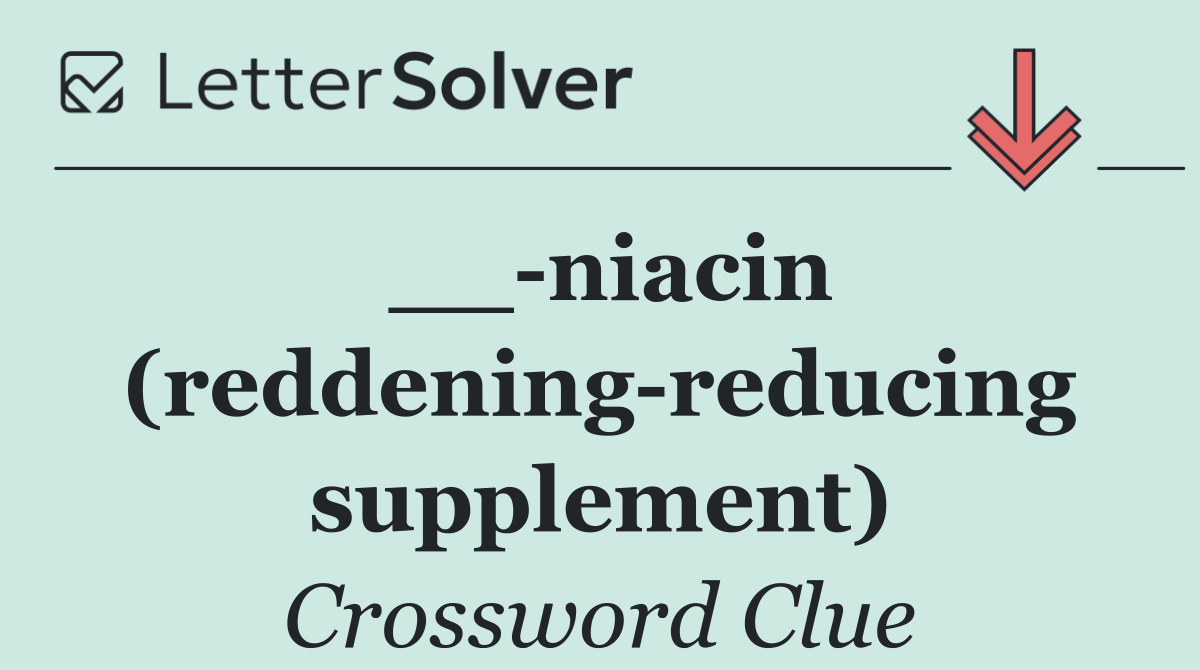 __ niacin (reddening reducing supplement)