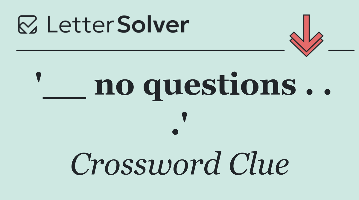 '__ no questions . . .'