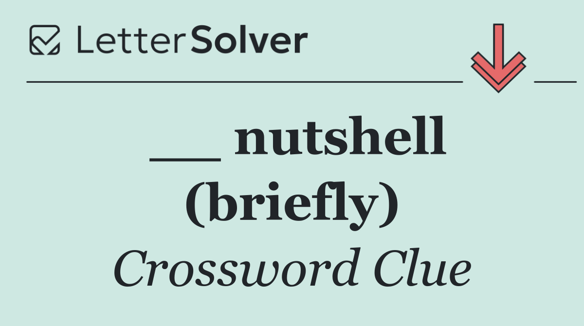 __ nutshell (briefly)