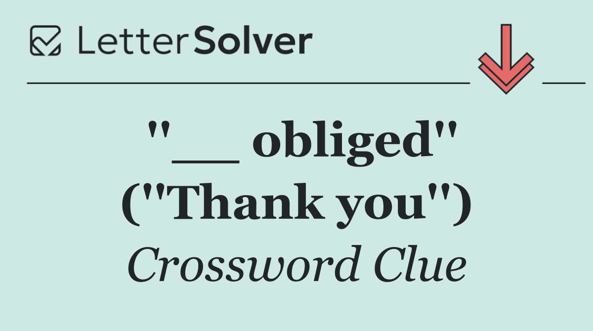 ''__ obliged'' (''Thank you'')