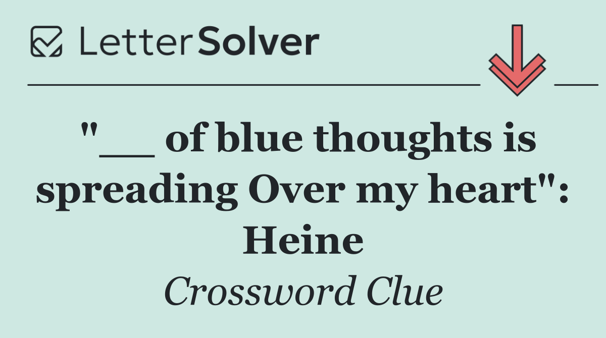 "__ of blue thoughts is spreading Over my heart": Heine