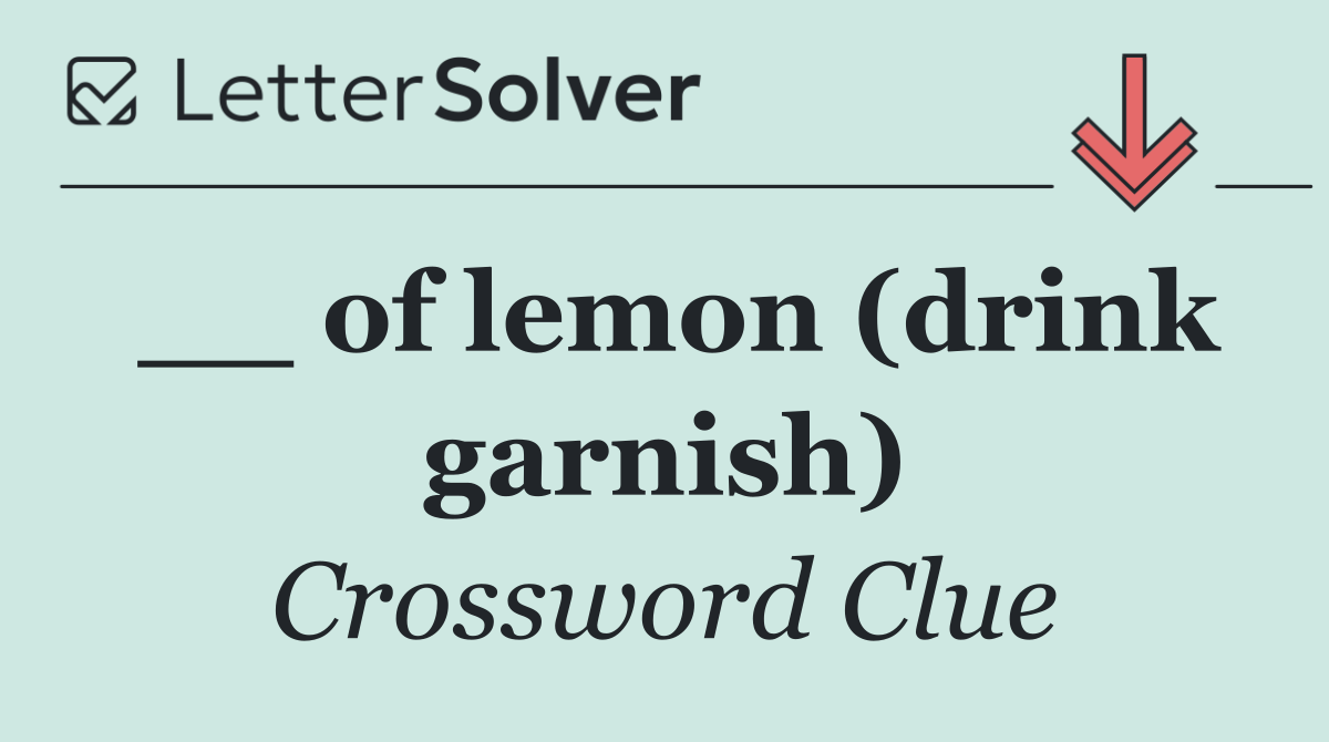 __ of lemon (drink garnish)