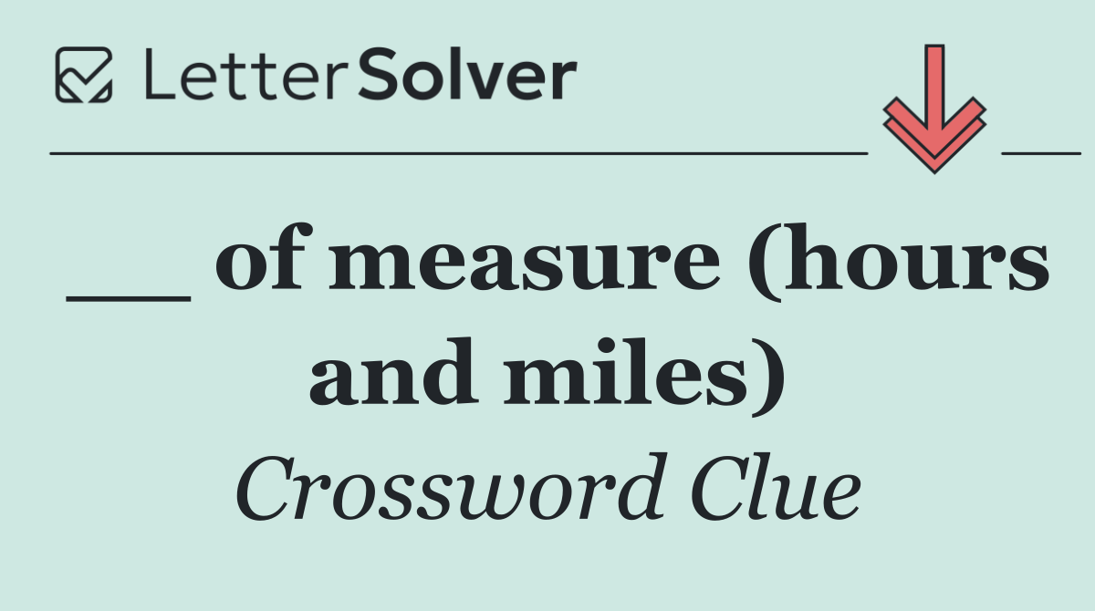 __ of measure (hours and miles)