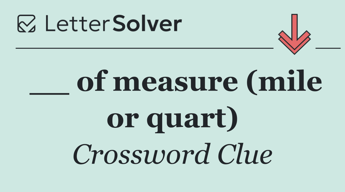 __ of measure (mile or quart)