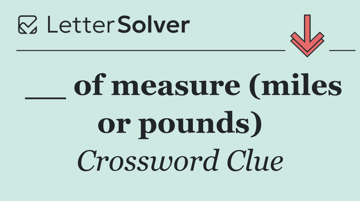 __ of measure (miles or pounds)