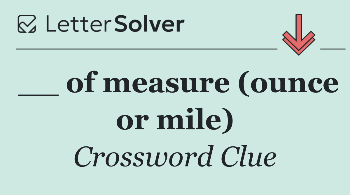 __ of measure (ounce or mile)