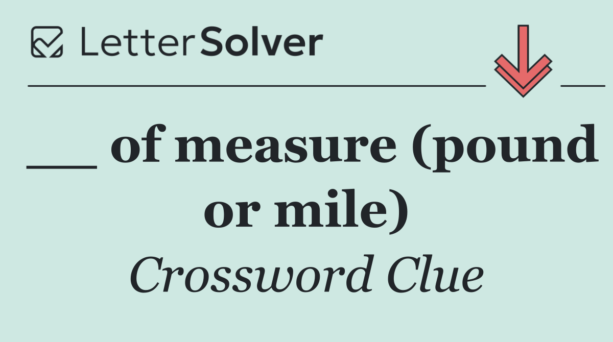__ of measure (pound or mile)