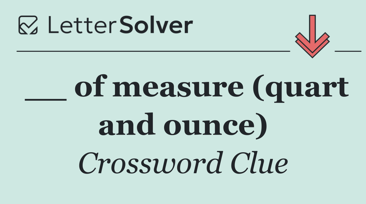 __ of measure (quart and ounce)