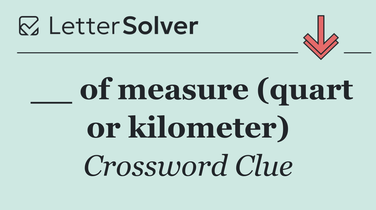 __ of measure (quart or kilometer)