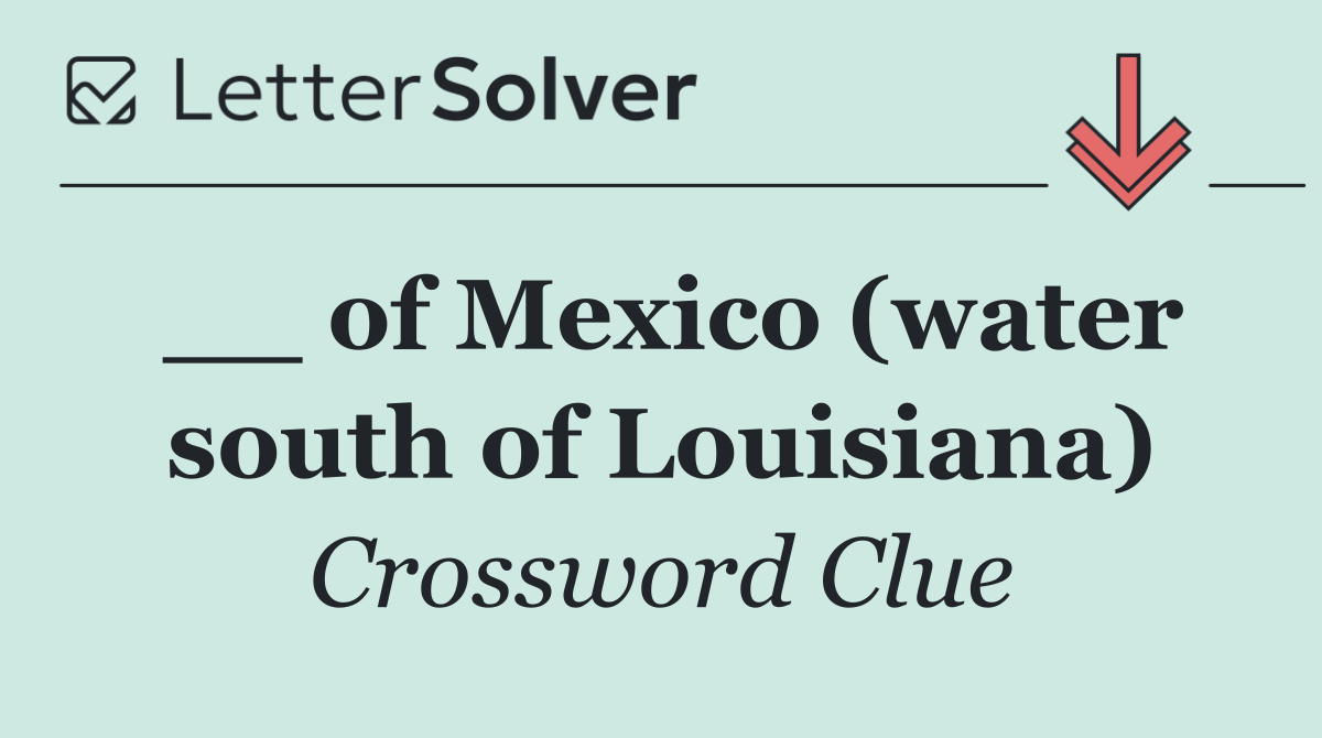 __ of Mexico (water south of Louisiana)