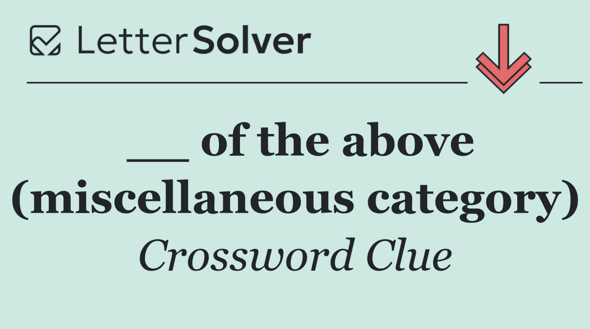__ of the above (miscellaneous category)