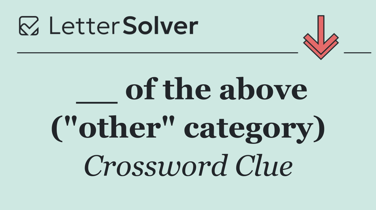__ of the above ("other" category)
