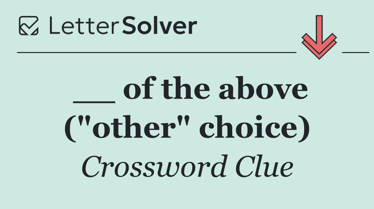__ of the above ("other" choice)