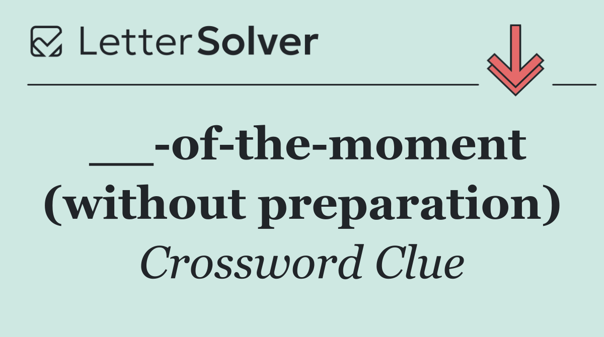 __ of the moment (without preparation)