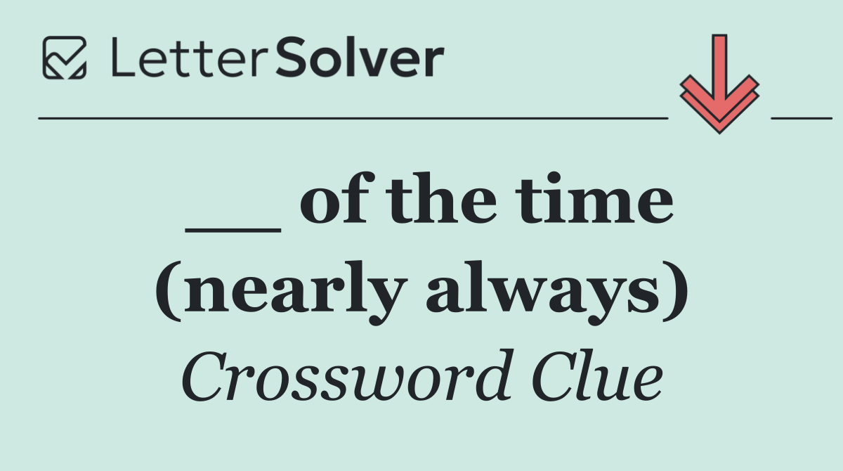 __ of the time (nearly always)
