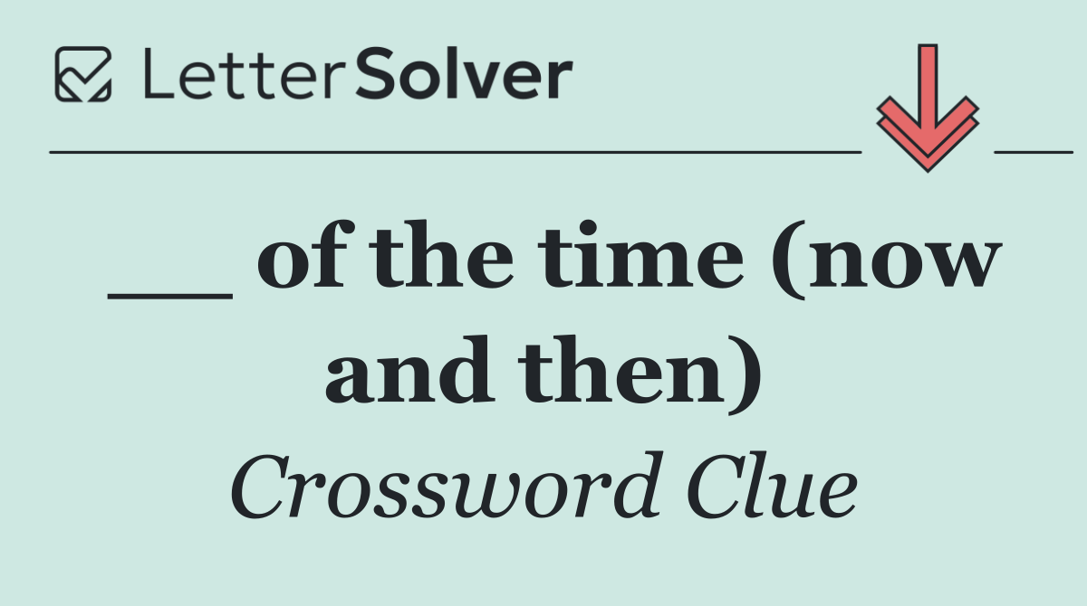 __ of the time (now and then)