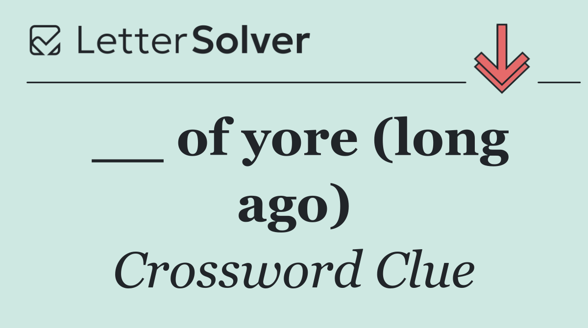 __ of yore (long ago)